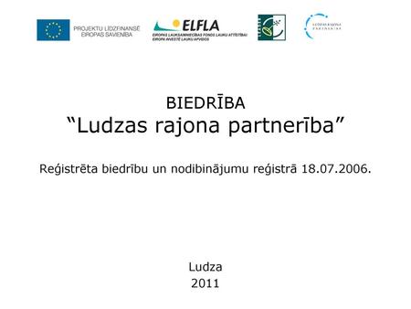BIEDRĪBA “Ludzas rajona partnerība” Reģistrēta biedrību un nodibinājumu reģistrā 18.07.2006. 2011.