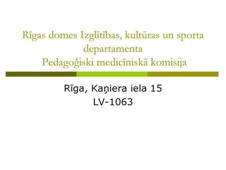 Rīgas domes Izglītības, kultūras un sporta departamenta Pedagoģiski medicīniskā komisija Rīga, Kaņiera iela 15 LV-1063.