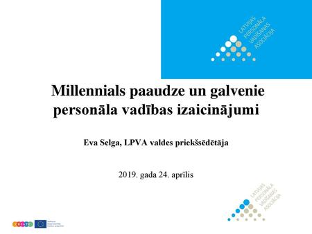 Millennials paaudze un galvenie personāla vadības izaicinājumi Eva Selga, LPVA valdes priekšsēdētāja 2019. gada 24. aprīlis.