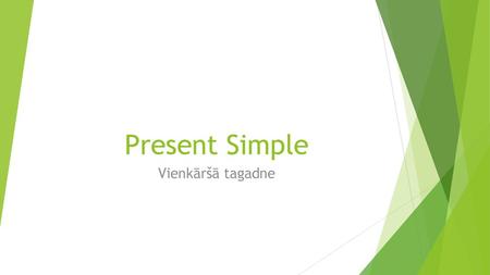Present Simple Vienkāršā tagadne
