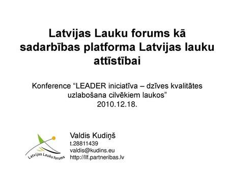Latvijas Lauku forums kā sadarbības platforma Latvijas lauku attīstībai Konference “LEADER iniciatīva – dzīves kvalitātes uzlabošana cilvēkiem laukos”
