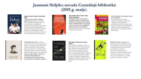 Jaunumi Ikšķiles novada Centrālajā bibliotēkā (2019.g. maijs).