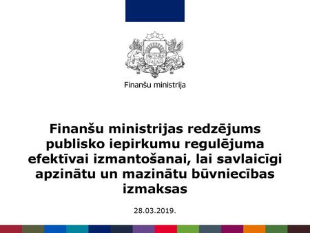 Finanšu ministrijas redzējums publisko iepirkumu regulējuma efektīvai izmantošanai, lai savlaicīgi apzinātu un mazinātu būvniecības izmaksas 28.03.2019.