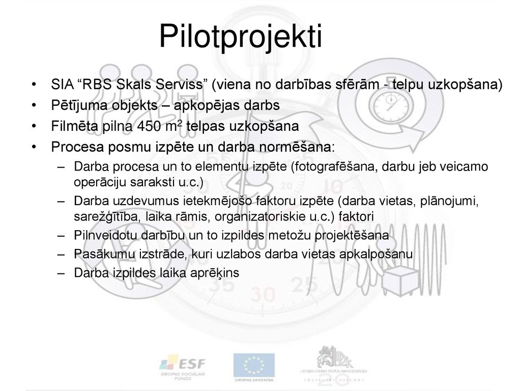 Pilotprojekti SIA RBS Skals Serviss (viena no darbības sfērām - telpu uzkopšana) Pētījuma objekts – apkopējas darbs.