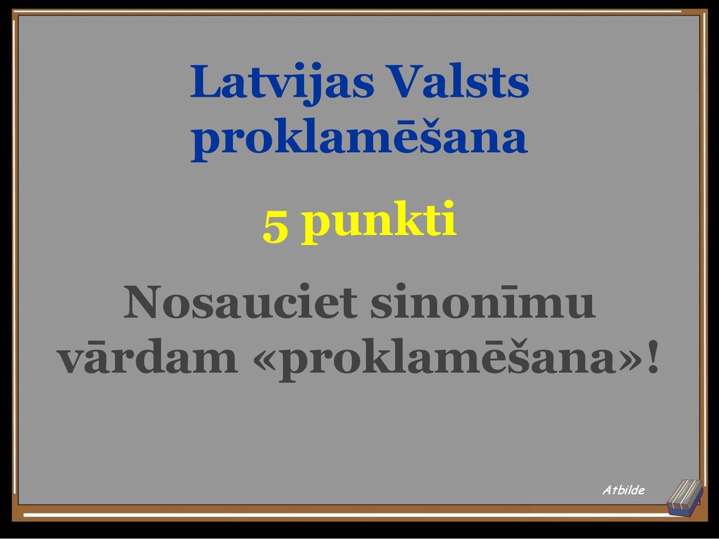 Latvijas Valsts proklamēšana Nosauciet sinonīmu vārdam «proklamēšana»!