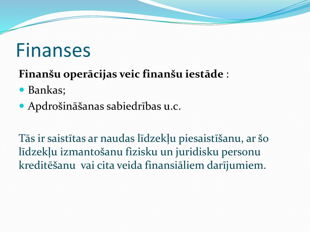 Finanses Finanšu operācijas veic finanšu iestāde : Bankas;
