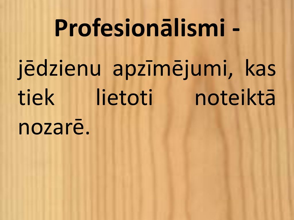 Profesionālismi - jēdzienu apzīmējumi, kas tiek lietoti noteiktā nozarē.