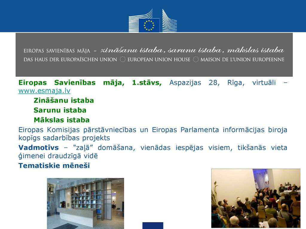 Eiropas Savienības māja, 1. stāvs, Aspazijas 28, Rīga, virtuāli – www