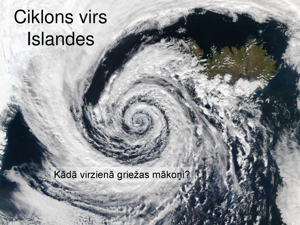 Ciklons virs Islandes Kādā virzienā griežas mākoņi