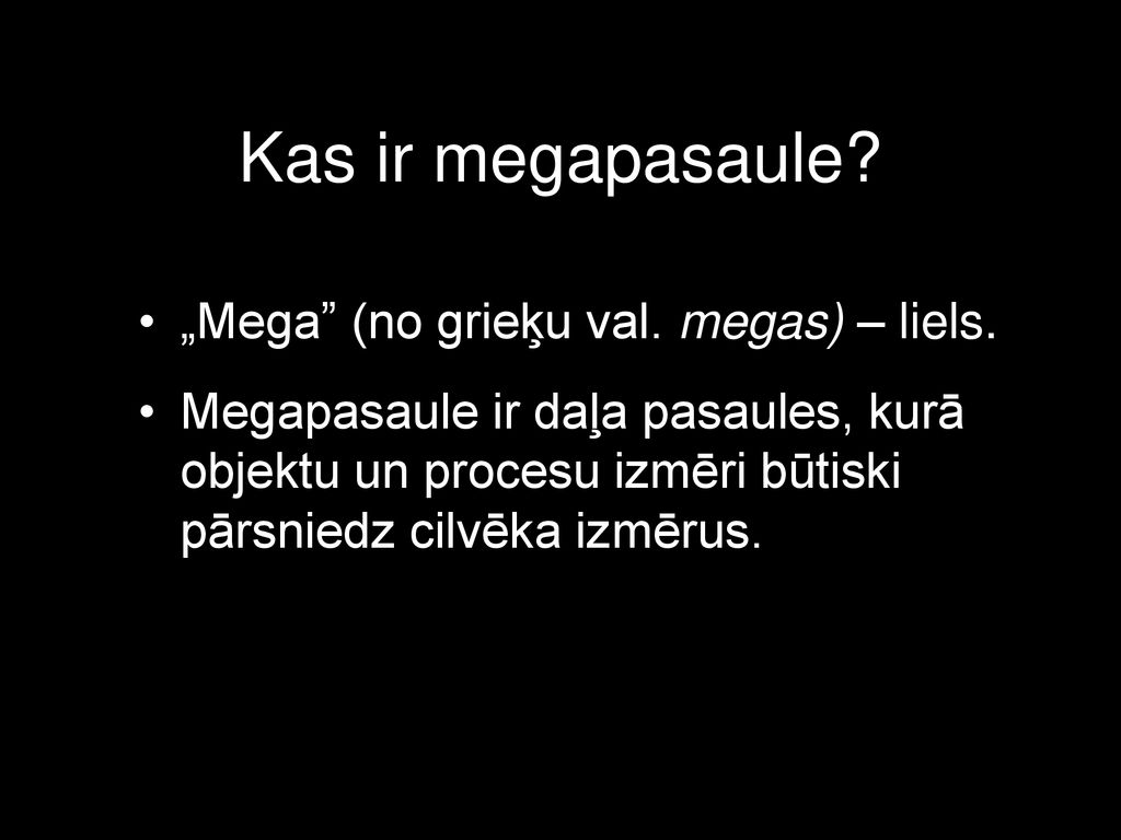 Kas ir megapasaule „Mega (no grieķu val. megas) – liels.