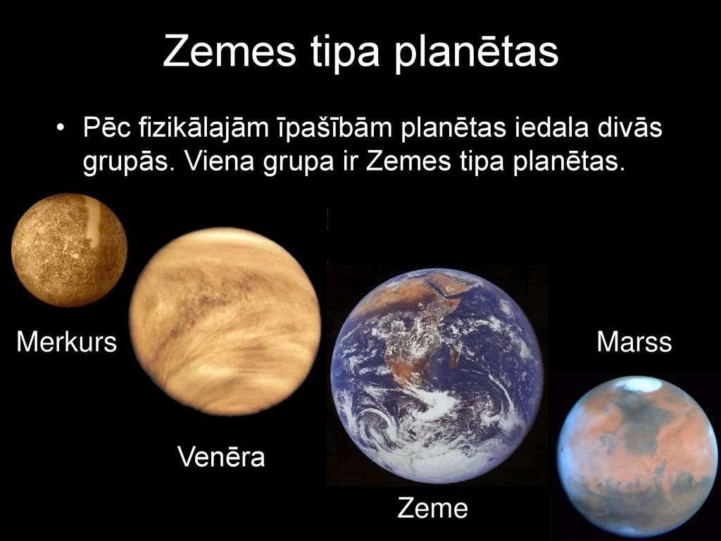 Zemes tipa planētas Pēc fizikālajām īpašībām planētas iedala divās grupās. Viena grupa ir Zemes tipa planētas.
