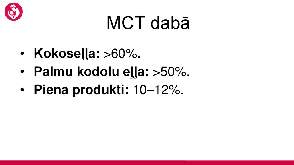 MCT dabā Kokoseļļa: >60%. Palmu kodolu eļļa: >50%.