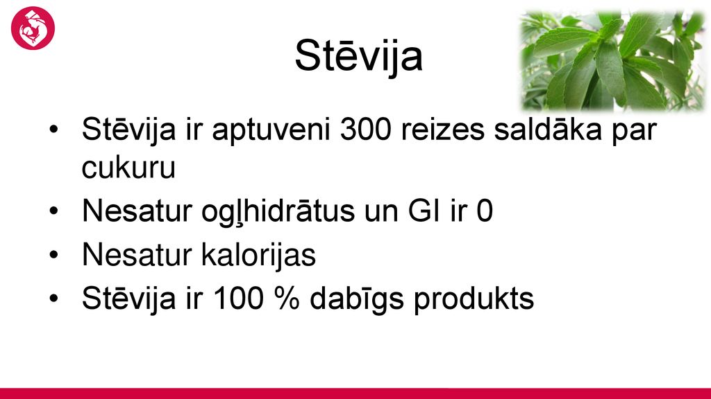 Stēvija Stēvija ir aptuveni 300 reizes saldāka par cukuru