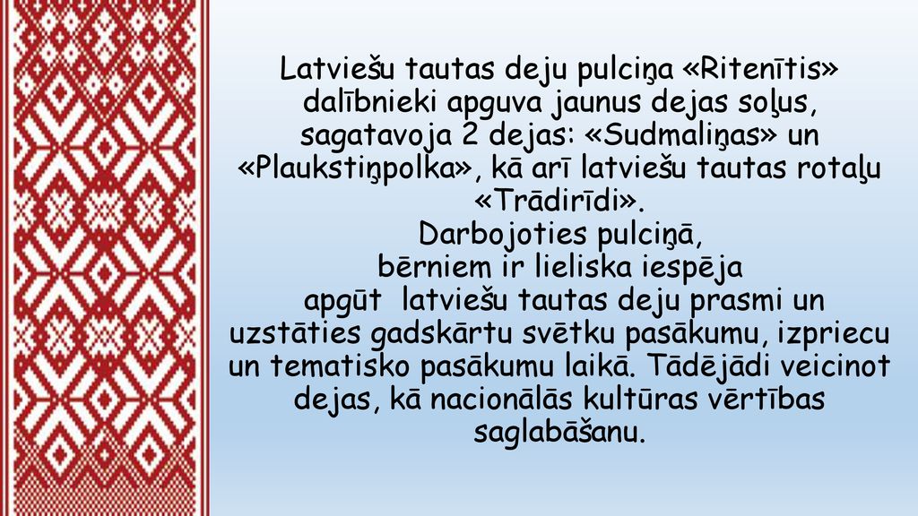 Latviešu tautas deju pulciņa «Ritenītis» dalībnieki apguva jaunus dejas soļus, sagatavoja 2 dejas: «Sudmaliņas» un «Plaukstiņpolka», kā arī latviešu tautas rotaļu «Trādirīdi».