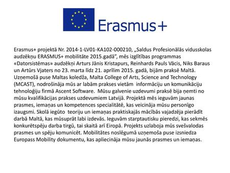 Erasmus+ projektā Nr. 2014-1-LV01-KA102-000210, „Saldus Profesionālās vidusskolas audzēkņu ERASMUS+ mobilitāte 2015.gadā”, mēs izglītības programmas «Datorsistēmas»
