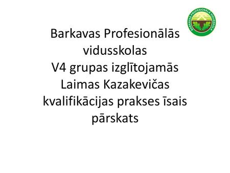 Barkavas Profesionālās vidusskolas V4 grupas izglītojamās Laimas Kazakevičas kvalifikācijas prakses īsais pārskats.
