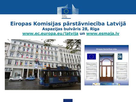 Eiropas Komisijas pārstāvniecība Latvijā Aspazijas bulvāris 28, Rīga www.ec.europa.eu/latvija un www.esmaja.lv.