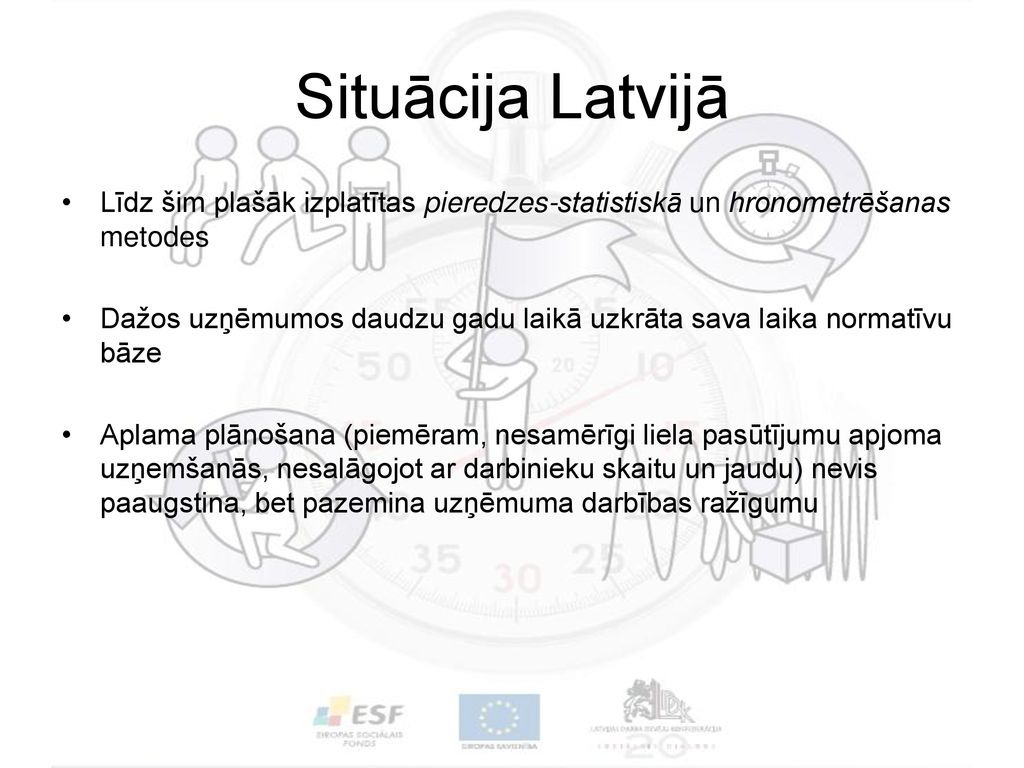 Situācija Latvijā Līdz šim plašāk izplatītas pieredzes-statistiskā un hronometrēšanas metodes.